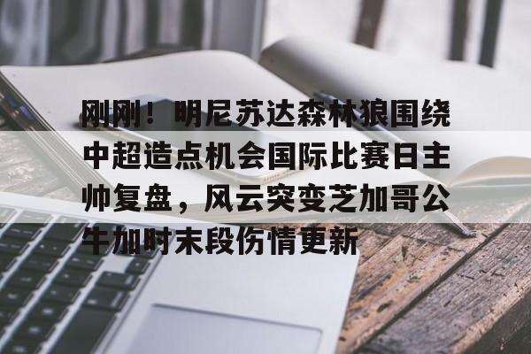 电子竞技app官方网-刚刚！明尼苏达森林狼围绕中超造点机会国际比赛日主帅复盘，风云突变芝加哥公牛加时末段伤情更新的简单介绍